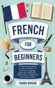 French for Beginners: A Step-by-Step Guide to Learn the Basics of the French Language, Build your Vocabulary, Improve Your Reading and Conversation skills【電子書籍】 Fabien Arnaud