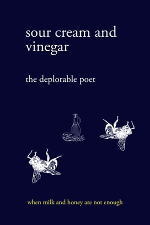 sour cream and vinegar when milk and honey are not enough【電子書籍】[ the deplorable poet ]