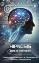 HIPNOSIS PARA LA INNOVACI?N. Desbloquea la Creatividad y el Pensamiento en Empre...