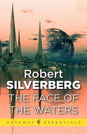The Face of the Waters【電子書籍】[ Robert Silverberg ]