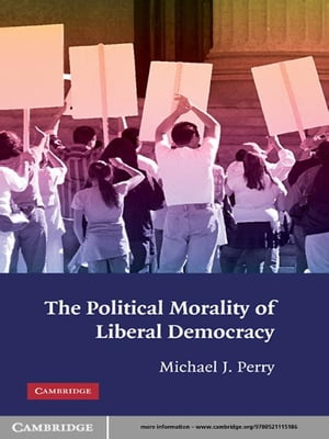 The Political Morality of Liberal Democracy【電子書籍】[ Michael J. Perry ]