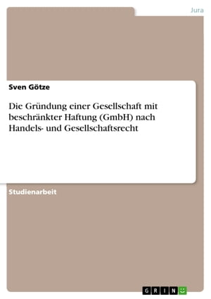 Die Gründung einer Gesellschaft mit beschränkter Haftung (GmbH) nach Handels- und Gesellschaftsrecht