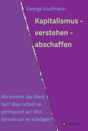 Kapitalismus - verstehen - abschaffen Wo kommt dieses Biest her? Was richtet es permanent an? Wie k?nnen wir es erledigen?Żҽҡ[ George Kaufmann ]