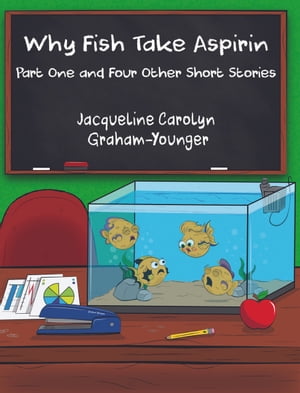 Why Fish Take Aspirin Part One and Four Other Short Stories【電子書籍】 Jacqueline Carolyn Graham-Younger