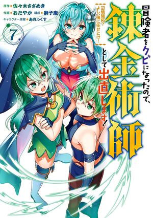 冒険者をクビになったので、錬金術師として出直します！ 〜辺境開拓？ よし、俺に任せとけ！ 7巻