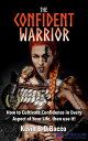 The Confident Warrior How to Cultivate Confidence in everyday life, then use it!...