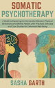 Somatic Psychotherapy: A Guide to Exploring the Connection Between Physical Sens...