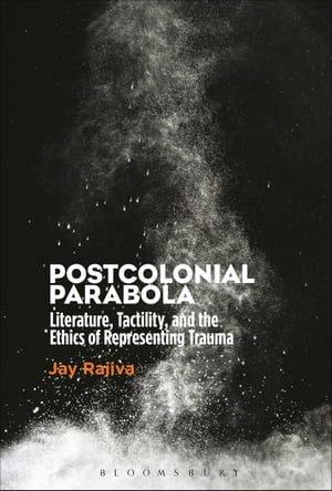 Postcolonial Parabola Literature, Tactility, and the Ethics of Representing Trauma