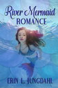 River Mermaid Romance【電子書籍】[ Erin L. Jungdahl ]