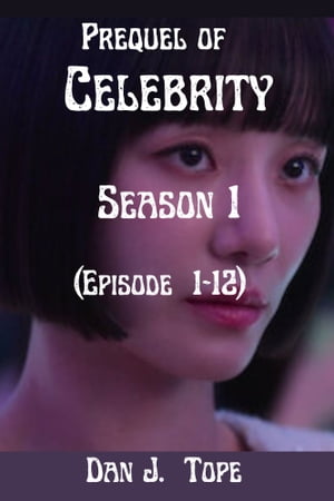 Prequel of Celebrity season 1 (Episode 1-12) fully explained【電子書籍】[ Dan J. Tope ]