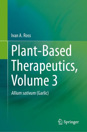 Plant-Based Therapeutics, Volume 3 Allium sativum (Garlic)【電子書籍】[ Ivan A. Ross ]