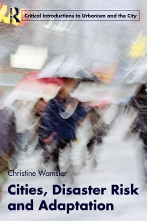 Cities, Disaster Risk and Adaptation【電子書籍】[ Christine Wamsler ]