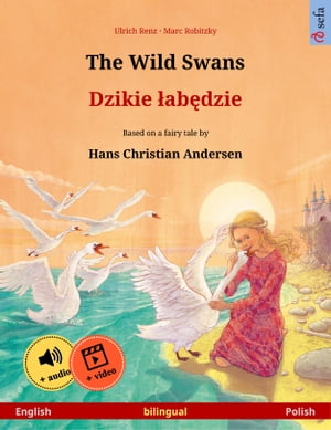 The Wild Swans ? Dzikie ?ab?dzie (English ? Polish) Bilingual children's book based on a fairy tale by Hans Christian Andersen, with online audio and video