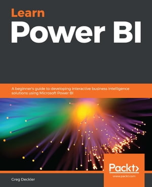 Learn Power BI A beginner's guide to developing interactive business intelligence solutions using Microsoft Power BI【電子書籍】[ Greg Deckler ]