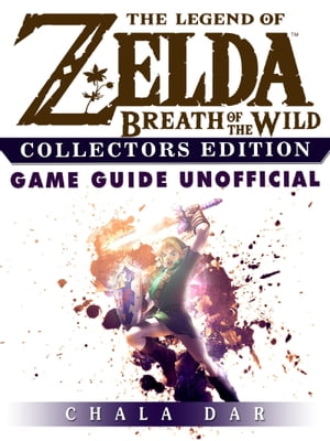The Legend of Zelda Breath of the Wild Collectors Edition Game Guide Unofficial