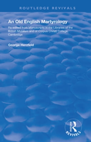 An Old English Martyrology (1900) Re-edited from Manuscripts in the Libraries of the British Museum and of Corpus Christi College, CambridgeŻҽҡ[ George Herzfeld ]