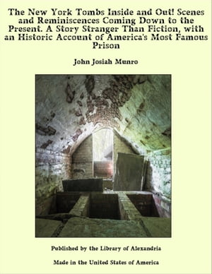The New York Tombs Inside and Out! Scenes and Reminiscences Coming Down to the P...