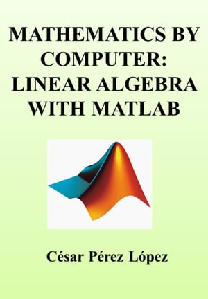 MATHEMATICS BY COMPUTER: LINEAR ALGEBRA WITH MATLAB