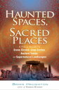 Haunted Spaces, Sacred Places A Field Guide to Stone Circles, Crop Circles, Ancient Tombs, and Supernatural Landscapes【電子書籍】 Brian Haughton