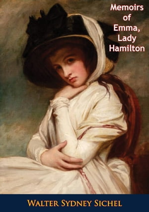 Memoirs of Emma, Lady Hamilton The Friend of Lord Nelson and The Court of Naples