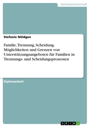 Familie, Trennung, Scheidung. Möglichkeiten und Grenzen von Unterstützungsangeboten für Familien in Trennungs- und Scheidungsprozessen