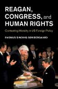 Reagan, Congress, and Human Rights Contesting Morality in US Foreign Policy