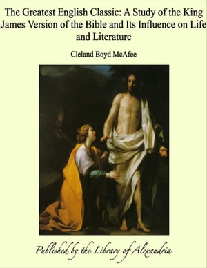 ŷKoboŻҽҥȥ㤨The Greatest English Classic: A Study of the King James Version of the Bible and Its Influence on Life and LiteratureŻҽҡ[ Cleland Boyd McAfee ]פβǤʤ1,200ߤˤʤޤ