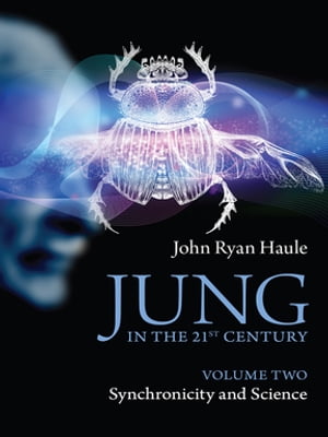 Jung in the 21st Century Volume Two Synchronicity and Science【電子書籍】 John Ryan Haule