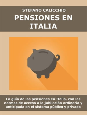 Pensiones en Italia La gu?a de las pensiones en Italia, con las normas de acceso a la jubilaci?n ordinaria y anticipada en el sistema p?blico y privado