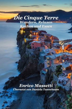 Die Cinque Terre Wandern, Relaxen, Kochen Und Essen【電子書籍】[ Enrico Massetti ]