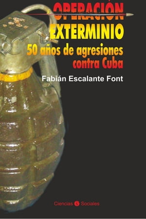 Operación exterminio. 50 años de agresiones contra Cuba