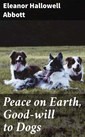 ŷKoboŻҽҥȥ㤨Peace on Earth, Good-will to Dogs A Heartwarming Tale of Love, Compassion, and Animal-Human BondsŻҽҡ[ Eleanor Hallowell Abbott ]פβǤʤ150ߤˤʤޤ