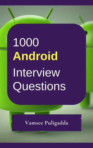 1000 Android Most Important Interview Questions and Answers【電子書籍】[ Vamsee Puligadda ]