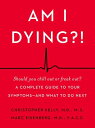 Am I Dying?! A Complete Guide to Your Symptoms--and What to Do Next【電子書籍】[ Chris...