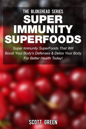 Super Immunity SuperFoods: Super Immunity SuperFoods That Will Boost Your Body's Defences& Detox Your Body for Better Health Today!