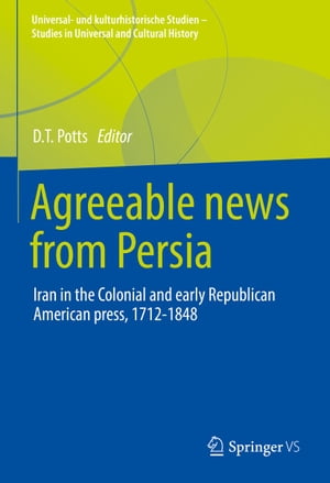 Agreeable News from Persia Iran in the Colonial and Early Republican American Press, 1712-1848【電子書籍】
