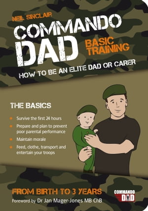 Commando Dad Basic Training: How to be an Elite Dad or Carer. From Birth to Three Years【電子書籍】 Neil Sinclair
