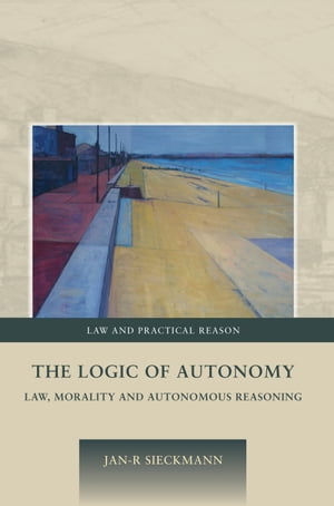 The Logic of Autonomy Law, Morality and Autonomous Reasoning