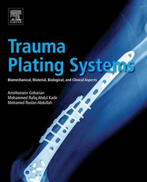 Trauma Plating Systems Biomechanical, Material, Biological, and Clinical Aspects【電子書籍】[ Amirhossein Goharian ]