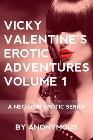 Vicky Valentine's Erotic Adventures Volume 1: A Neo-Noir Erotic Series