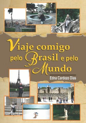 Viaje Comigo Pelo Brasil E Pelo Mundo【電子書籍】[ Edna Cardozo Dias ]