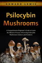 Psilocybin Mushrooms A Comprehensive Beginner 039 s Guide to Learn the Effective Process of Growing Psilocybin Mushrooms Indoors and Outdoors【電子書籍】 Edward Lewis