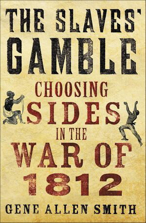 The Slaves 039 Gamble Choosing Sides in the War of 1812【電子書籍】 Gene Allen Smith