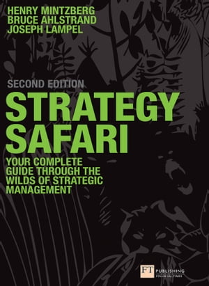 Strategy Safari The complete guide through the wilds of strategic management【電子書籍】 Henry Mintzberg