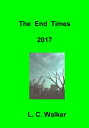 The End Times 2017【電子書籍】[ L C Walker ]