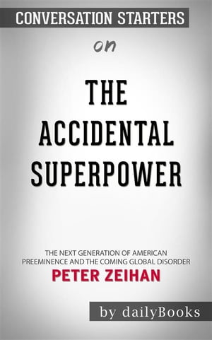 The Accidental Superpower: The Next Generation of American Preeminence and the Coming Global Disorder??????? by Peter Zeihan???????? | Conversation Starters【電子書籍】[ dailyBooks ]