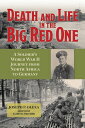 Death and Life in the Big Red One A Soldier's World War II Journey from North Af...