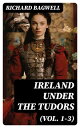 Ireland under the Tudors (Vol. 1-3) With a Succinct Account of the Earlier History (Complete Edition)