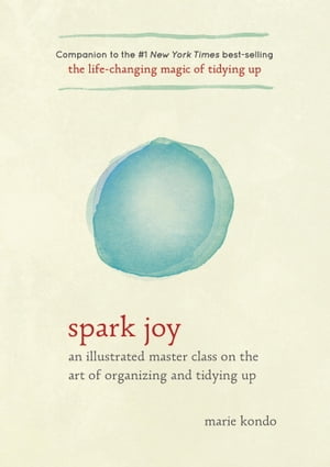 Spark Joy An Illustrated Master Class on the Art of Organizing and Tidying Up【電子書籍】[ Marie Kondo ]