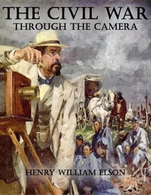 The Civil War Through the Camera【電子書籍】[ Henry William Elson ]